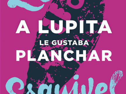 Libro A Lupita Le Gustaba Planchar: «Planchar le aquietaba el pensamiento, le devolvía el sano juicio, como si el quitar