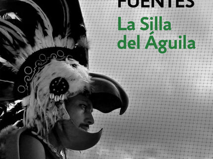 Libro La Silla Del águila: Una novela que recupera los elementos más notables de la narrativa de Carlos Fuentes: la visi