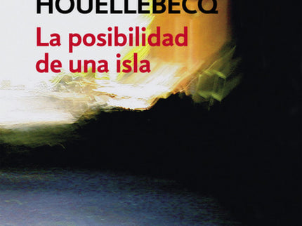 Libro La Posibilidad De Una Isla: «Una reflexión sobre el poder del amor» (Le Monde), «El mejor libro de Houellebecq» (G