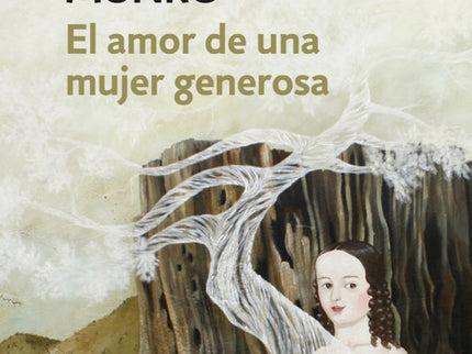 Libro El Amor De Una Mujer Generosa: Ocho relatos de Alice Munro sobre las pasiones que laten bajo la superficie de vida