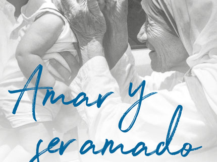 Amar Y Ser Amado. Un Retrato De La Madre Teresa