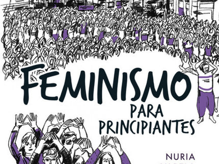 Libro Feminismo Para Principiantes: Feminismo para principiantes se ha convertido en el libro de cabecera de varias gene