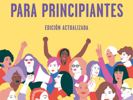 Libro Feminismo Para Principiantes: Edición revisada, actualizada y ampliada del libro de referencia, en España, de la historia del feminismo. ¿Quiénes eran las sufragistas?