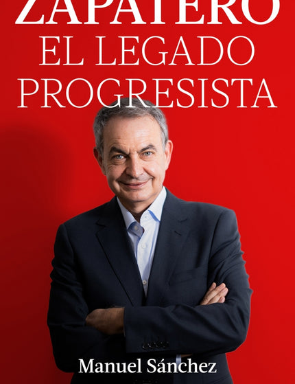 Zapatero, el legado progresista - Manuel Sanchez - RUSTICA