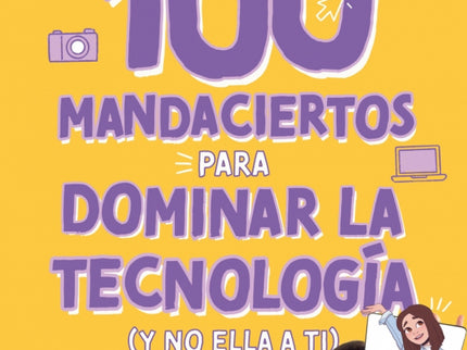 100 Mandaciertos Para Dominar La Tecnología (y No Ella A Ti)