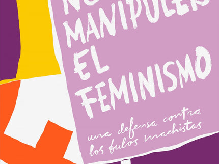 Libro No Manupuléis El Feminismo: La reacción patriarcal está aquí. En plena cuarta ola feminista, el machismo ataca de forma contundente.
