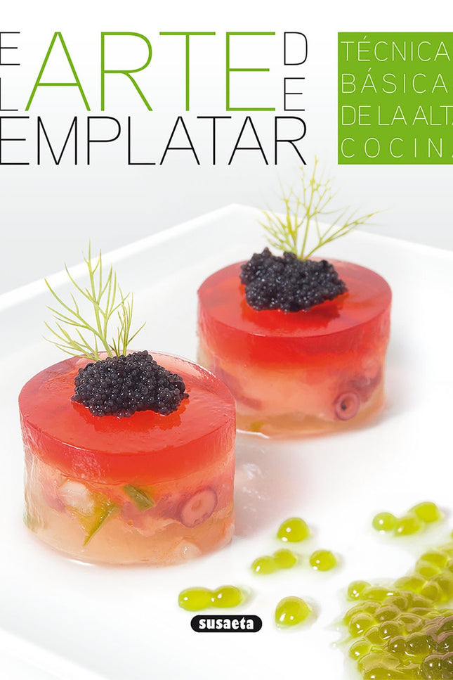 Libro El Arte De Emplatar: La 'alta cocina' y la 'cocina molecular' han transformado en arte la presentación de los alim