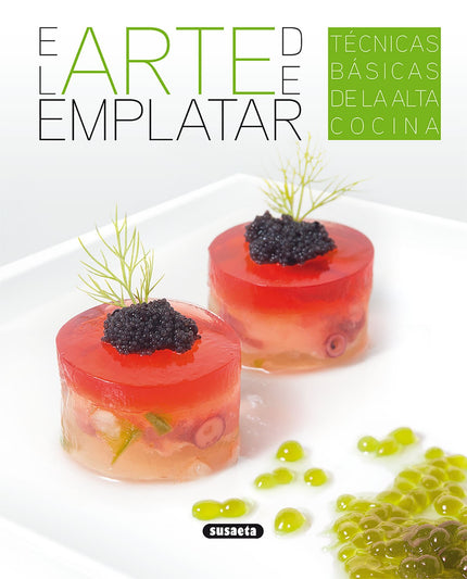 Libro El Arte De Emplatar: La 'alta cocina' y la 'cocina molecular' han transformado en arte la presentación de los alim