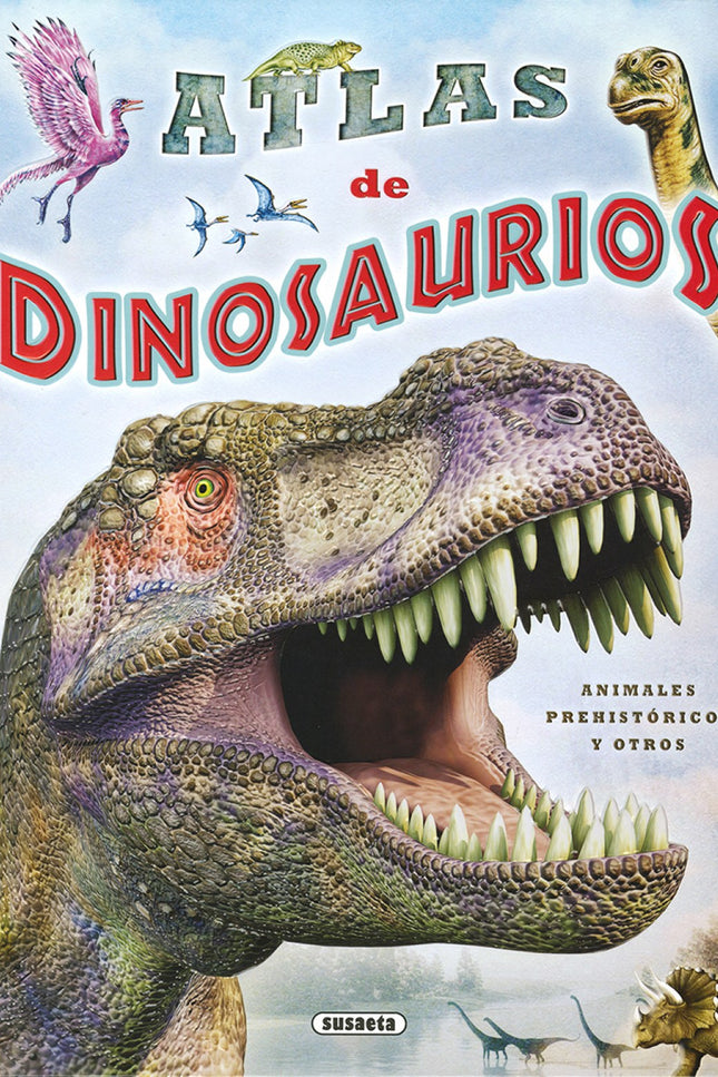 Libro Atlas De Dinosaurios: Hace 250 millones de años los continentes estaban unidos y unos seres fascinantes habitaban 