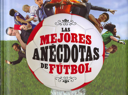 Libro Las Mejores Anecdotas Del Fútbol: Suele decirse, más en broma que en serio, que el fútbol fue inventado por los in