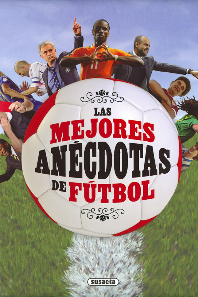 Libro Las Mejores Anecdotas Del Fútbol: Suele decirse, más en broma que en serio, que el fútbol fue inventado por los in