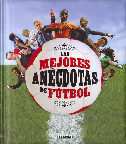 Libro Las Mejores Anecdotas Del Fútbol: Suele decirse, más en broma que en serio, que el fútbol fue inventado por los in