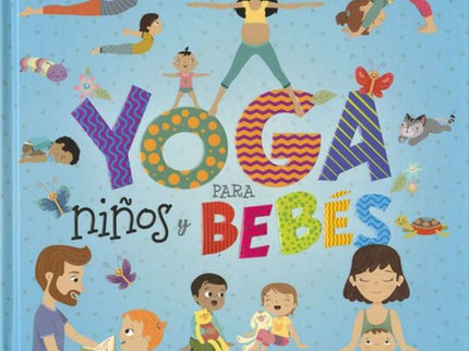 Libro Yoga Para Niños Y Bebés: Este libro te regala un momento especial para compartir con tu hijo. Está dedicado a los padres y madres que quieren introducir a sus pequeños al yoga.