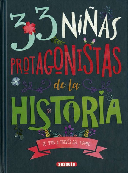 Libro 33 Niñas Protagonistas De La Historia: Este libro está protagonizado por 33 niñas de todos los continentes, desde la prehistoria hasta la actualidad. A través de este recorrido por la historia y la geografía del mundo descubrirás la cantidad de cosas que tenéis en común a pesar de las distancias históricas y geográficas que os separan.