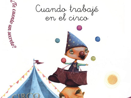 Libro Cuando Trabajé En El Circo: Todas las noches un padre le cuenta un secreto a su hija. Algo que le ocurrió de peque