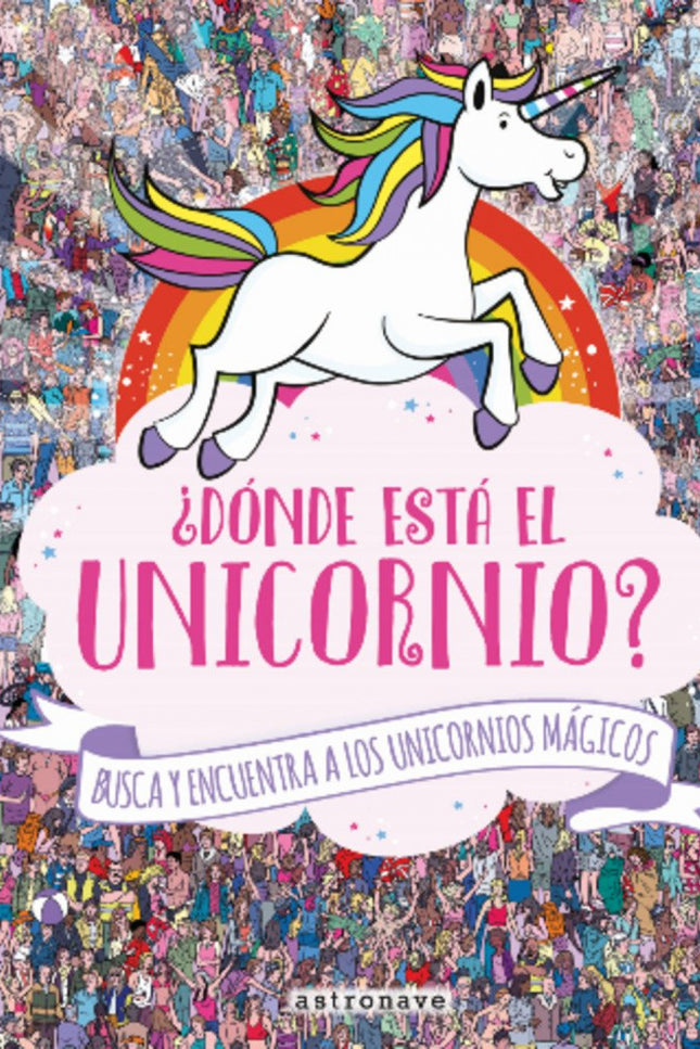Libro ¿dónde Está El Unicornio?: Un Busca y Encuentra mágico Una manada de unicornios ha abandonado el Valle Arcoíris en