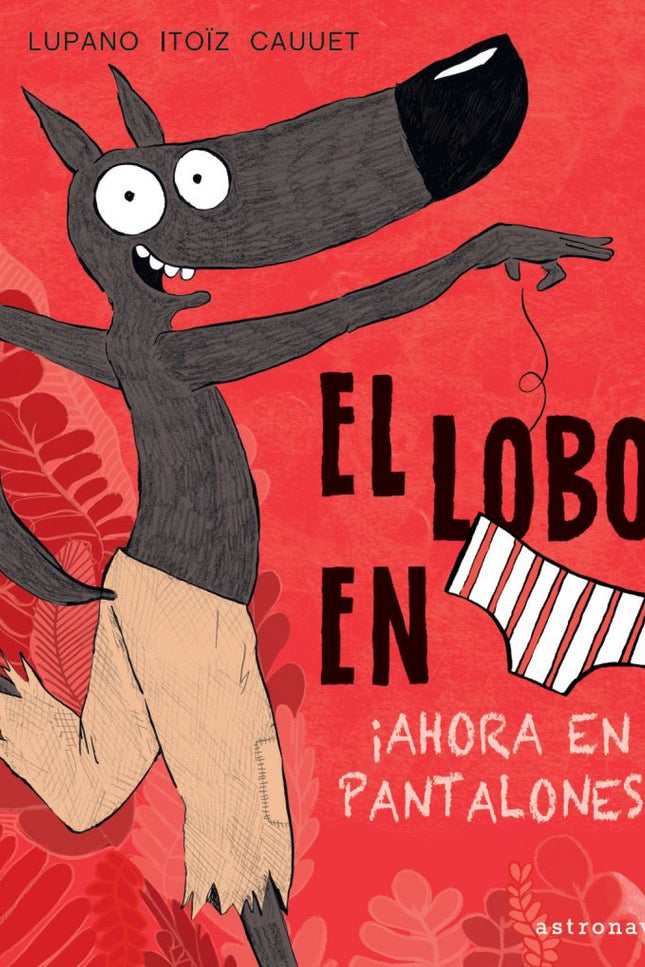 Libro El Lobo En Calzoncillos 5. ¡ahora En Pantalones!: ¡El lobo menos feroz vuelve en esta quinta entrega! Los calzoncillos del Lobo se han hecho tan famosos?