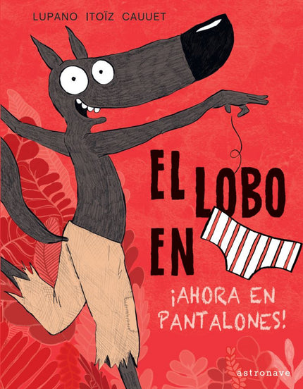 Libro El Lobo En Calzoncillos 5. ¡ahora En Pantalones!: ¡El lobo menos feroz vuelve en esta quinta entrega! Los calzoncillos del Lobo se han hecho tan famosos?