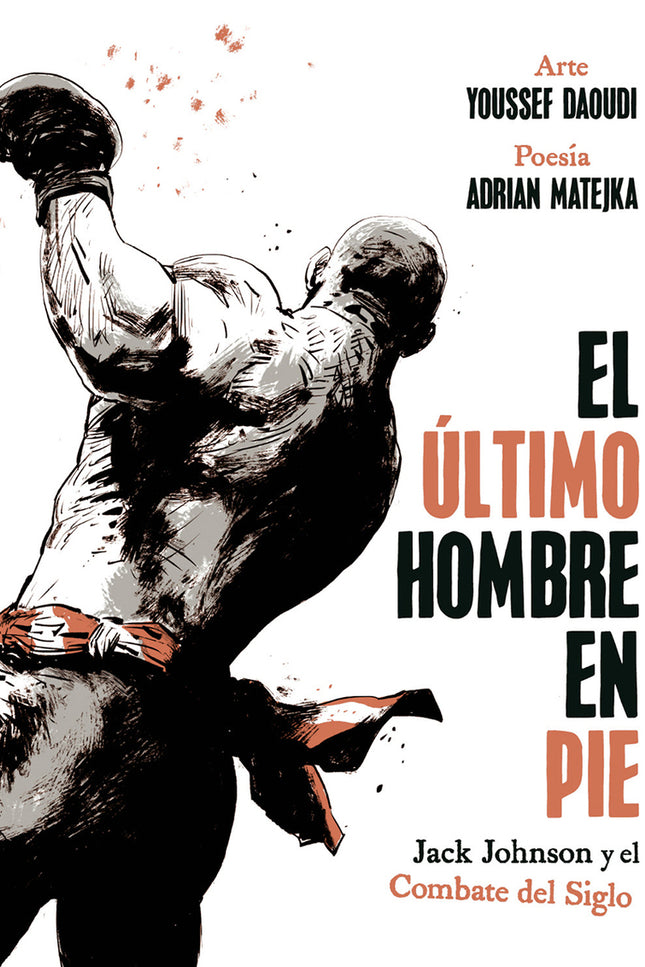 El Ultimo Hombre En Pie: Jack Johnson Y El Combate Del Siglo