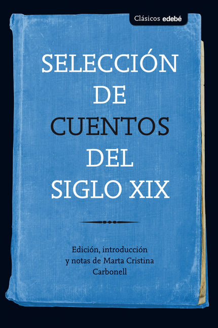 Libro Selección De Cuentos Del Siglo Xix: Edición, introducción y notas: Marta Cristina Carbonell, profesora titular de Literatura Española Moderna y Contemporánea de la Facultad de Filología de la Universidad de Barcelona.