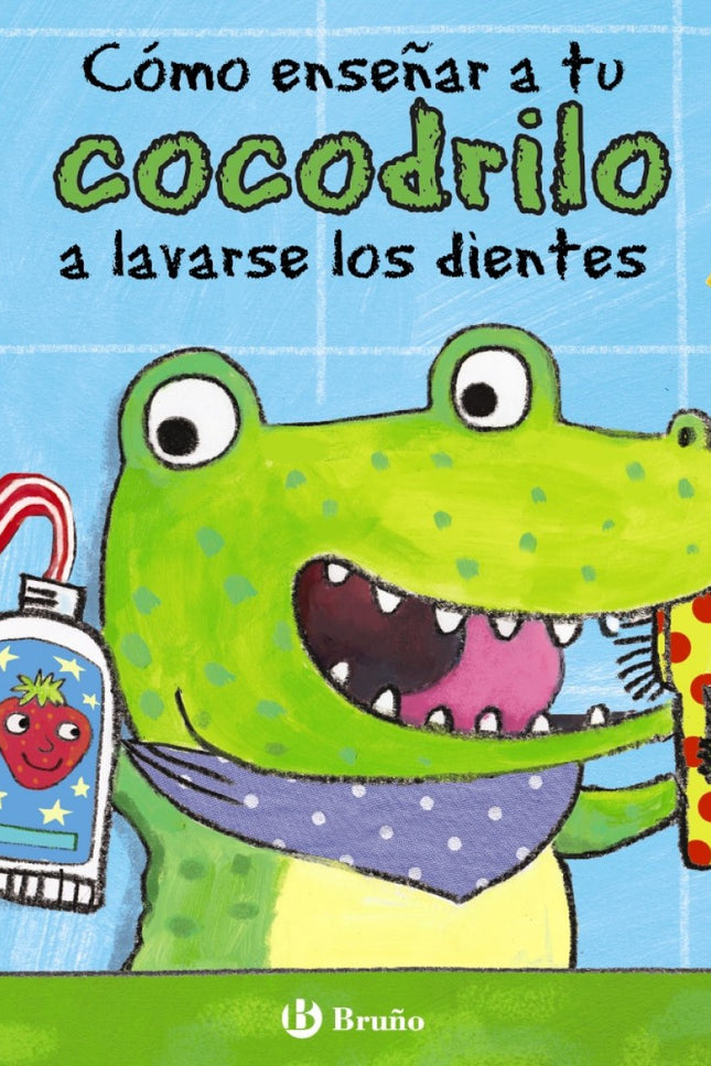 Libro Cómo Enseñar A Tu Cocodrilo A Lavarse Los Dientes: ¿Tienes un cocodrilo tan revoltoso como Coco, que no quiere lav