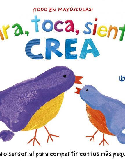 Libro Mira, Toca, Siente. Crea: Este libro, lleno de texturas, formas y colores, está especialmente diseñado para que lo compartáis tu bebé y tú. Cada una de las actividades que presenta estimula los sentidos del niño y lo invita a interactuar con las páginas, contigo y con el mundo que lo rodea.