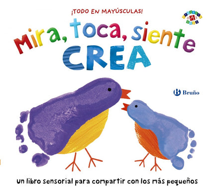 Libro Mira, Toca, Siente. Crea: Este libro, lleno de texturas, formas y colores, está especialmente diseñado para que lo compartáis tu bebé y tú. Cada una de las actividades que presenta estimula los sentidos del niño y lo invita a interactuar con las páginas, contigo y con el mundo que lo rodea.