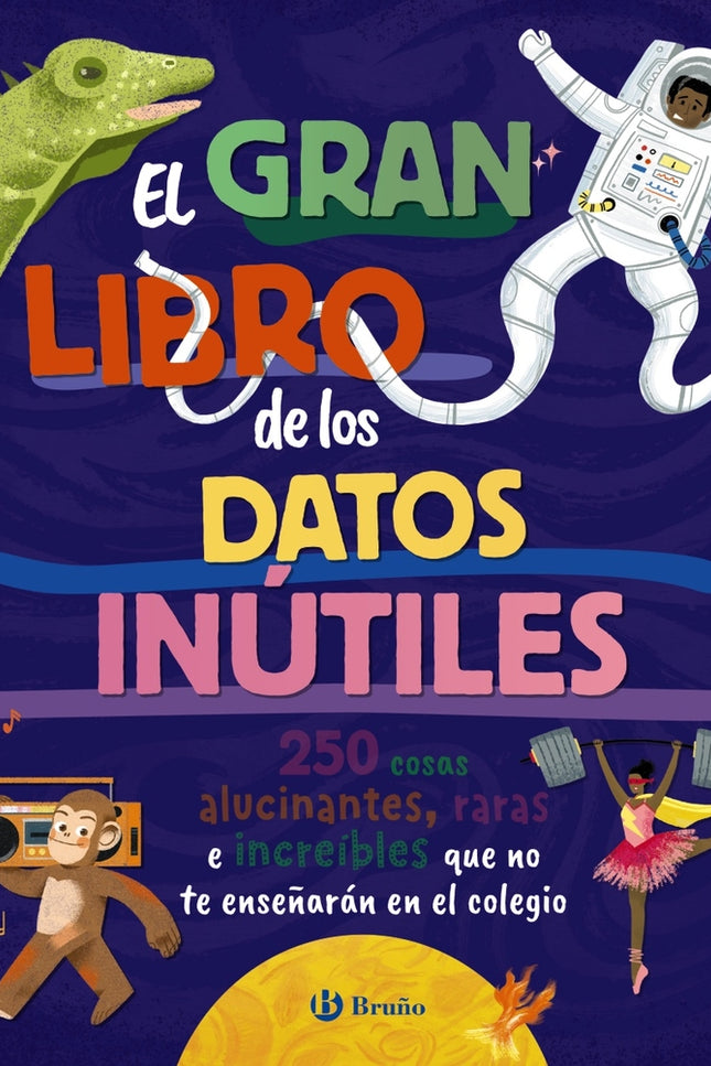 El Gran Libro De Los Datos Inútiles. 250 Cosas Alucinantes, Raras E Increíbles Que No Te Enseñarán En El Colegio