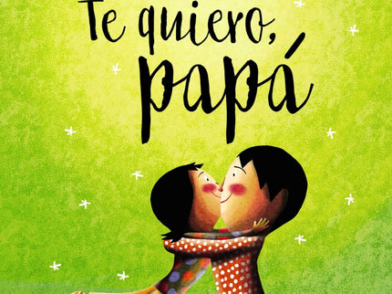 Libro Te Quiero, Papá: Papá, contigo el mundo es diferente. Me gusta cuando me subes a caballo, cuando vamos a patinar o