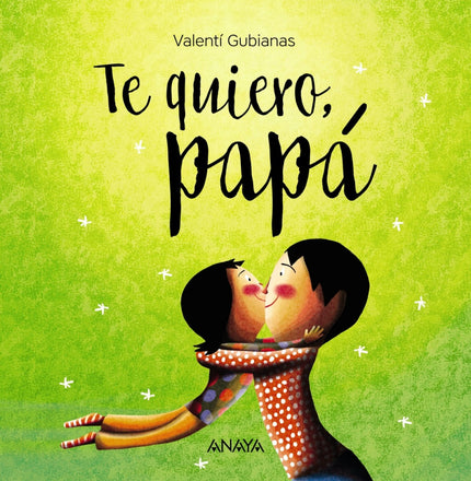 Libro Te Quiero, Papá: Papá, contigo el mundo es diferente. Me gusta cuando me subes a caballo, cuando vamos a patinar o