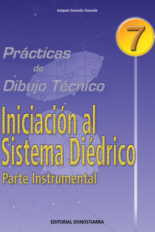 Libro Pract.dibujo Tecnico 7./Iniciacion Sistema Diedrico: Cuaderno monográfico que estudia el tema de SISTEMA DIEDRICO.