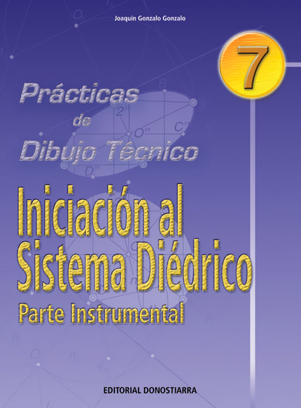 Libro Pract.dibujo Tecnico 7./Iniciacion Sistema Diedrico: Cuaderno monográfico que estudia el tema de SISTEMA DIEDRICO.