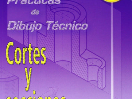 Libro (04).pract.dibujo Tecnico 2:cortes Y Secciones: Cuaderno monográfico que estudia el tema de CORTES Y SECCIONES. En