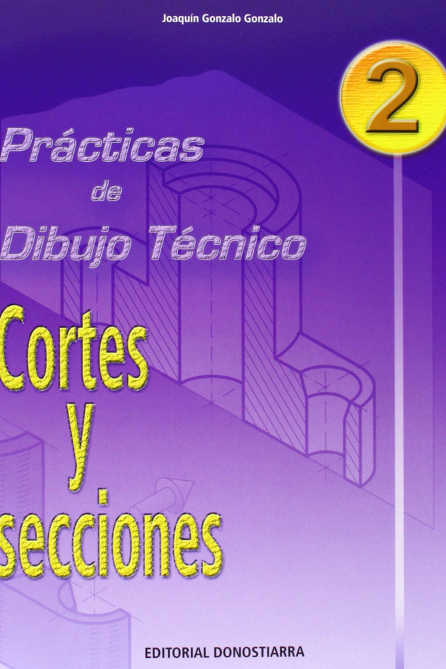 Libro (04).pract.dibujo Tecnico 2:cortes Y Secciones: Cuaderno monográfico que estudia el tema de CORTES Y SECCIONES. En