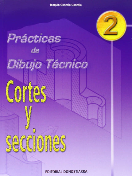 Libro (04).pract.dibujo Tecnico 2:cortes Y Secciones: Cuaderno monográfico que estudia el tema de CORTES Y SECCIONES. En