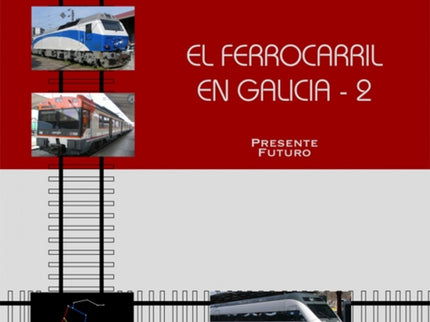 Libro Ferrocaril En Galicia 2.presente Futuro: El retraso en la llegada de la alta velocidad a Galicia sobre la mayoría 