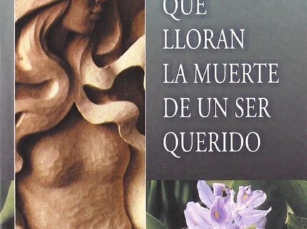 Libro A Los Que Lloran La Muerte De Un Ser Querido: Un rayo de comprensión, de luz y de paz que mitigará el sufrimiento 