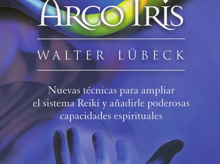 Libro Reiki Del Arco Iris: Sistema de trabajo con el que se puede lograr cualquier objetivo relacionado con las energías