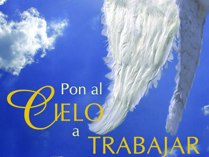 Libro Pon Al Cielo A Trabajar: Seas o no consciente de ello, tú desempeñas una función importante en el plan divino de l