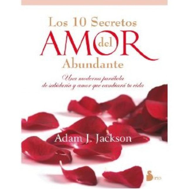 Libro Los 10 Secretos Del Amor Abundante: Experimentar el amor en nuestras vidas y disfrutar de relaciones verdaderas ca