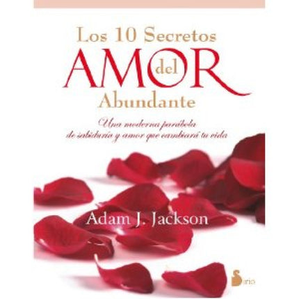 Libro Los 10 Secretos Del Amor Abundante: Experimentar el amor en nuestras vidas y disfrutar de relaciones verdaderas ca