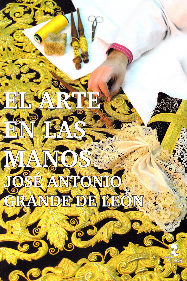 Libro El Arte En Las Manos: El bordado en oro y la vestimenta de imágenes son dos de los pilares que caracterizan a la S