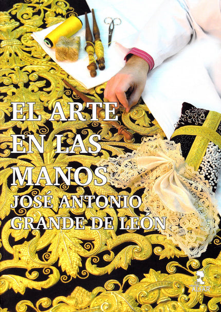 Libro El Arte En Las Manos: El bordado en oro y la vestimenta de imágenes son dos de los pilares que caracterizan a la S