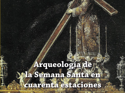 Arqueología De La Semana Santa En Cuarenta Estaciones