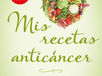 Libro Mis Recetas Anticáncer: ¿Qué puede hacer el paciente de cáncer para contribuir a su curación? Odile Fernández, una