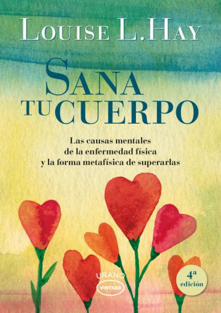Libro Sana Tu Cuerpo: . Esta obra nos ofrece nuevas pautas mentales de pensamiento positivo para reemplazar emociones ne