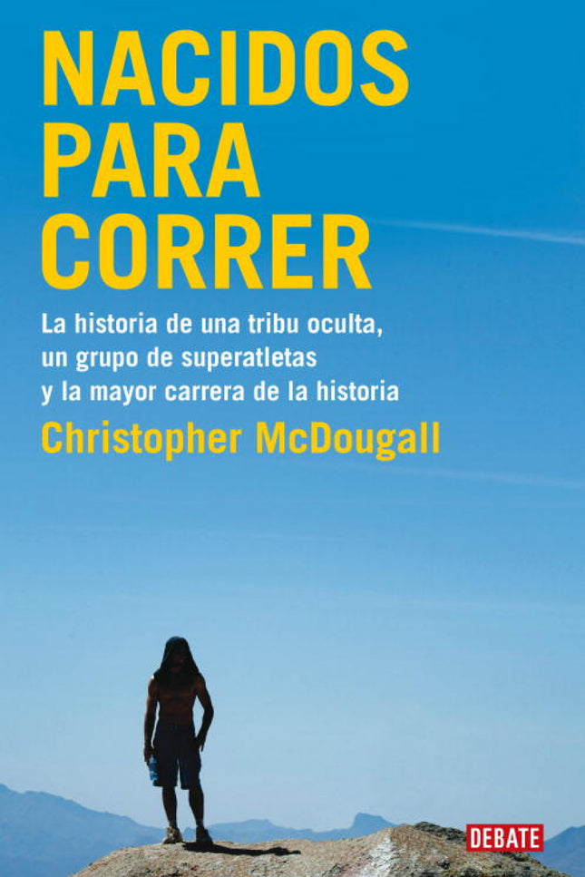 Libro Nacidos Para Correr: En busca de una respuesta, Christopher MacDougall se encuentra con la tribu de los mejores co