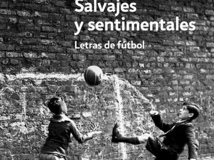 Libro Salvajes Y Sentimentales: «Como viejo aficionado al fútbol, incluso cuando no estaba de moda entre la intelligents
