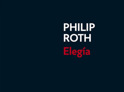 Libro Elegía: La nueva novela de Philip Roth es una historia íntima y universal sobre la pérdida, el arrepentimiento y e