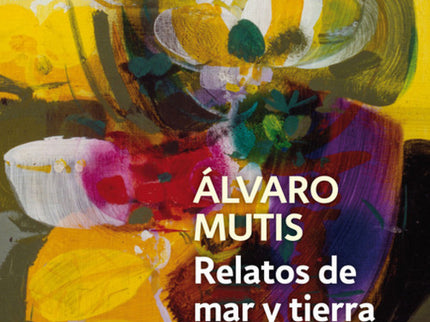 Libro Relatos De Mar Y Tierra: Todos los relatos del creador de Maqroll el Gaviero. Alvaro Mutis (1923) nació en Bogotá,